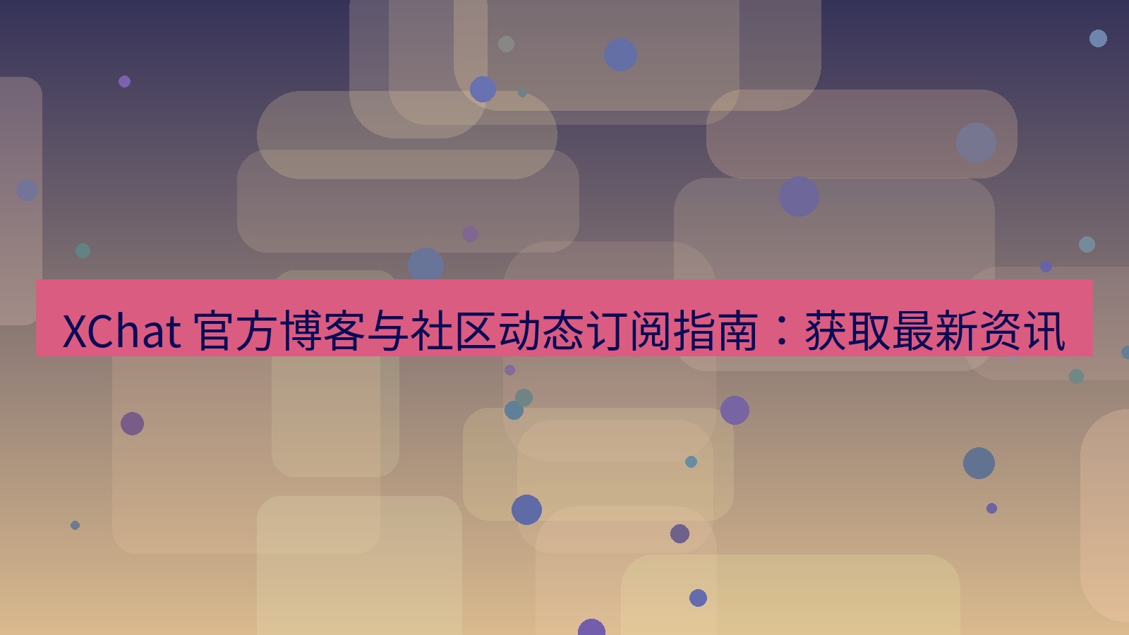 xchat官网 XChat 官方博客与社区动态订阅指南：获取最新资讯