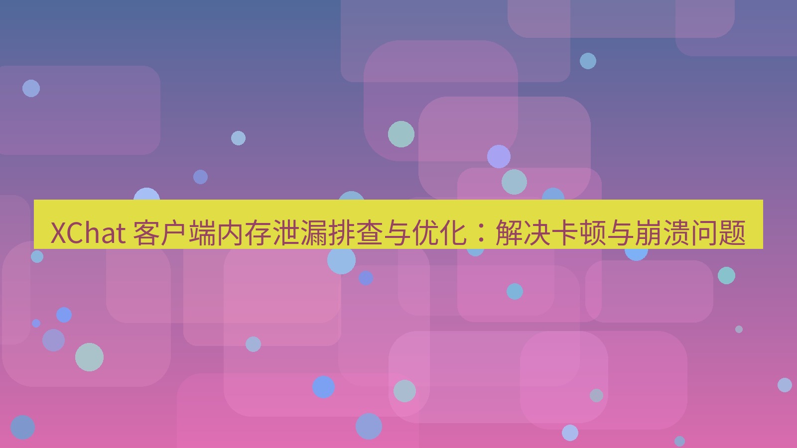 xchat官网 XChat 客户端内存泄漏排查与优化：解决卡顿与崩溃问题