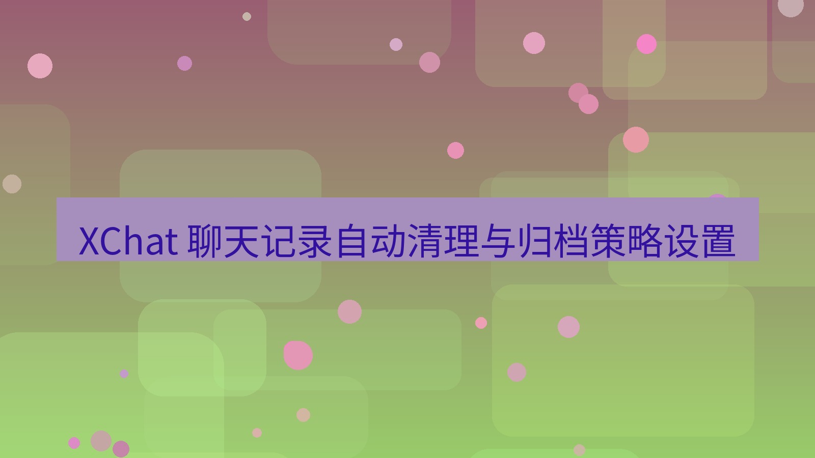 xchat官网 XChat 聊天记录自动清理与归档策略设置