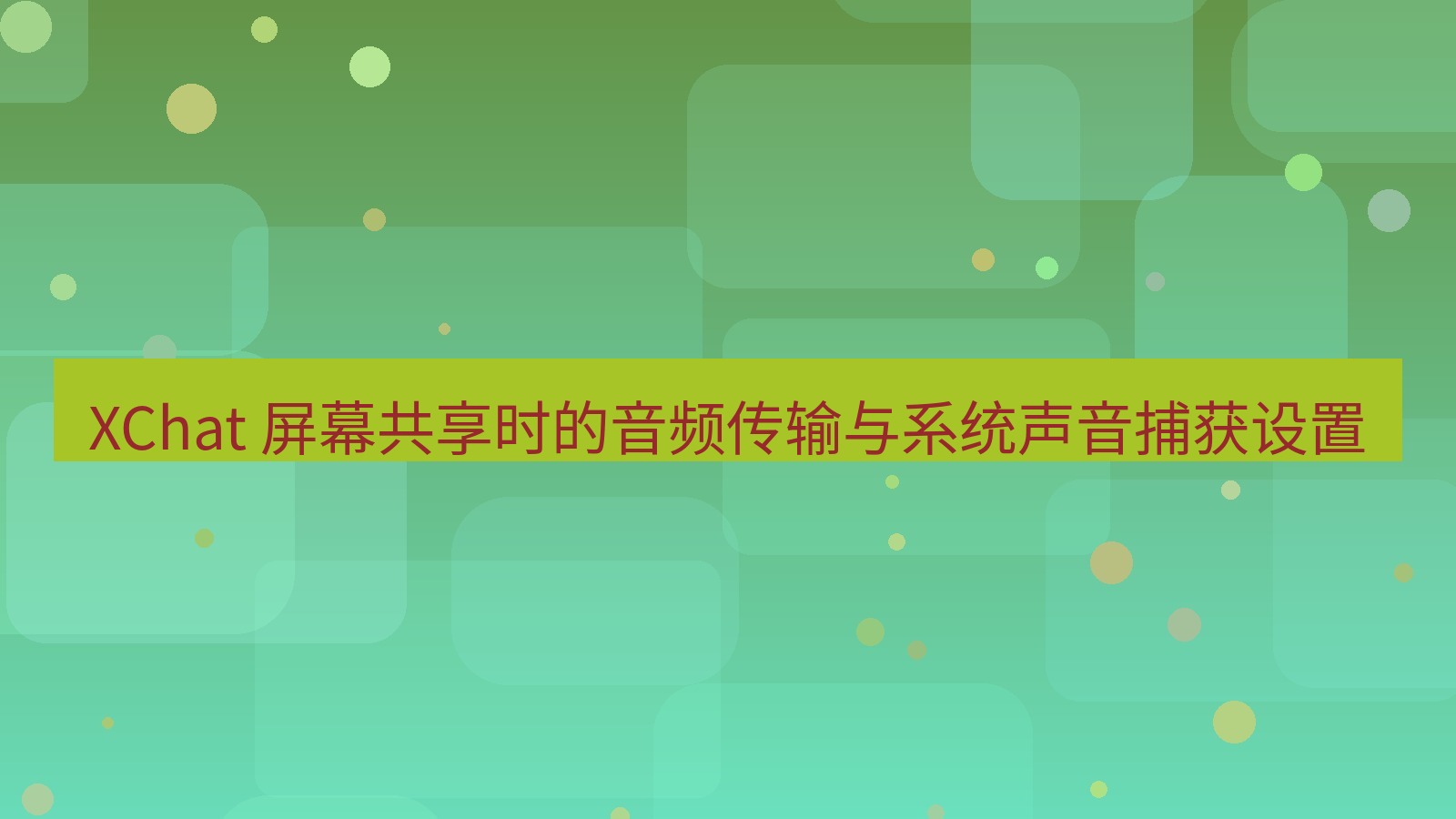xchat官网 XChat 屏幕共享时的音频传输与系统声音捕获设置