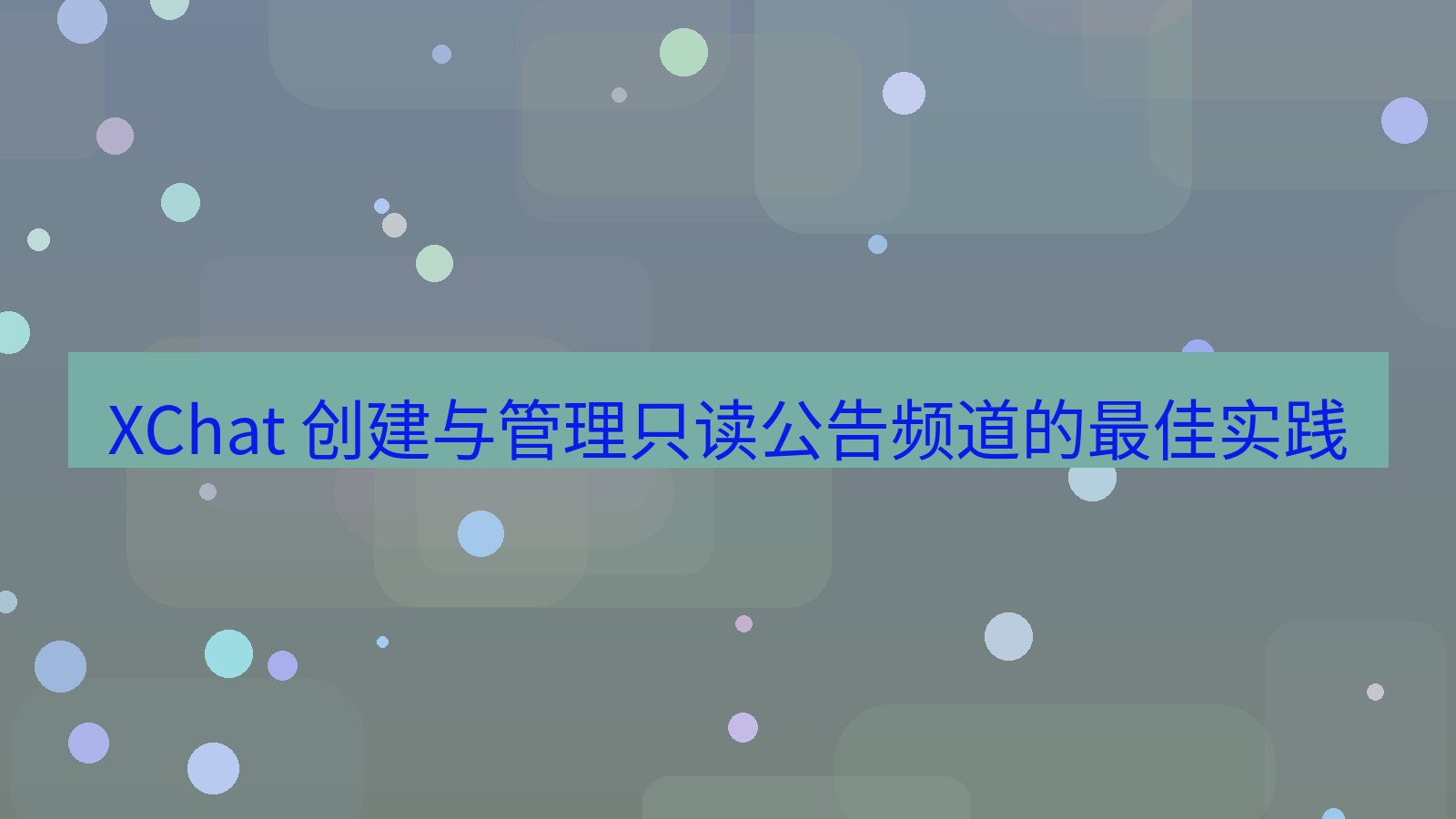 xchat官网 XChat 创建与管理只读公告频道的最佳实践