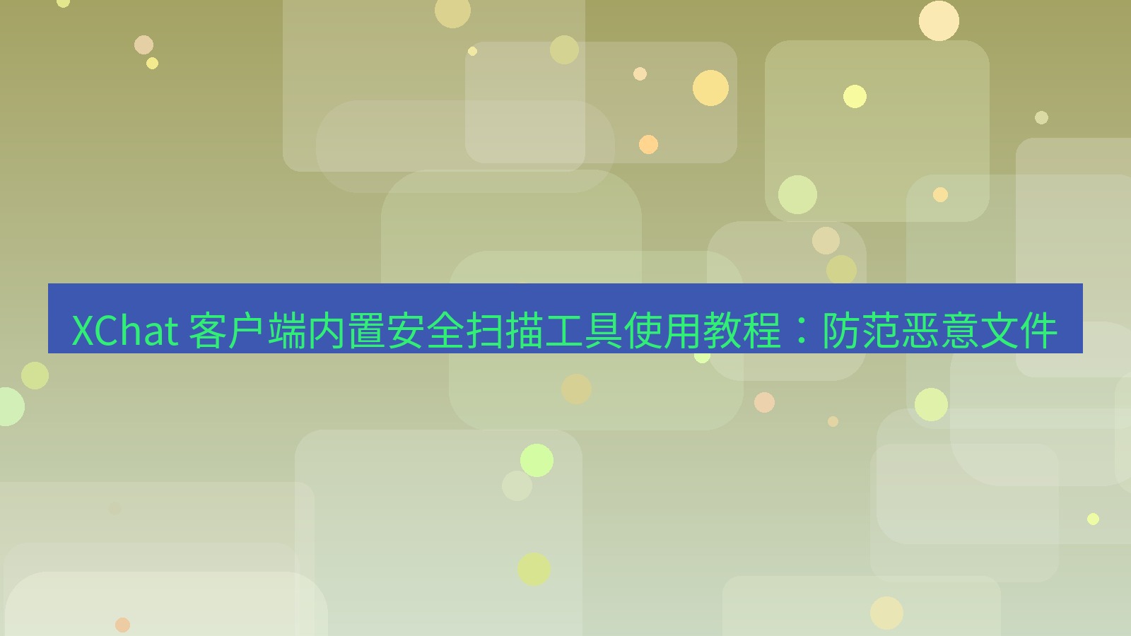 xchat官网 XChat 客户端内置安全扫描工具使用教程：防范恶意文件