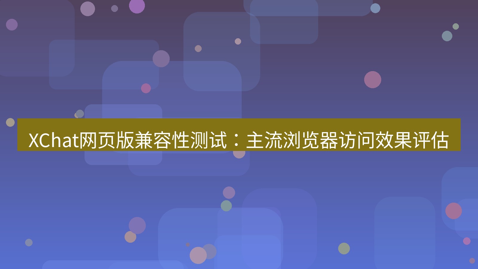 xchat官网 XChat网页版兼容性测试：主流浏览器访问效果评估