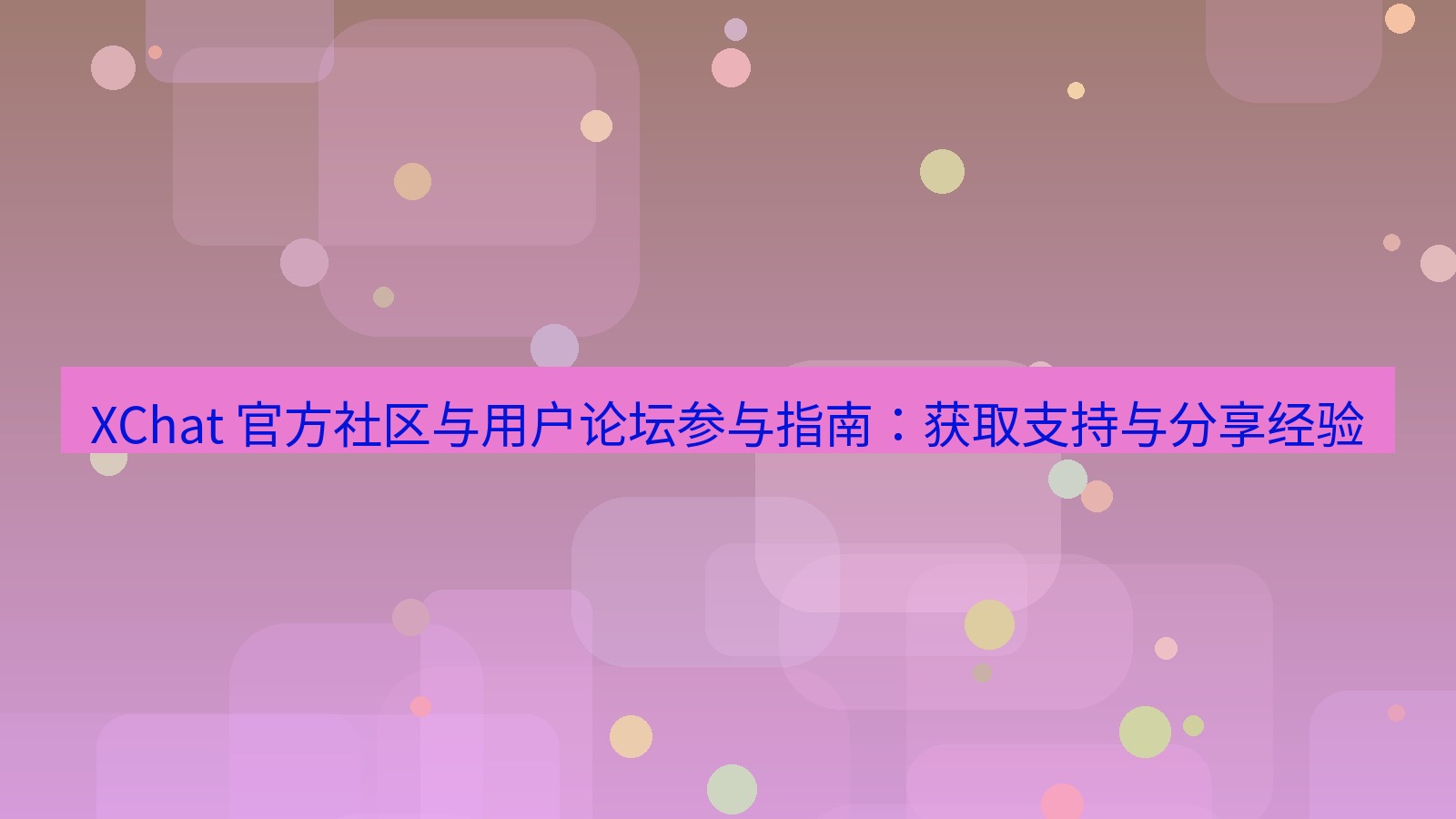 xchat官网 XChat 官方社区与用户论坛参与指南：获取支持与分享经验