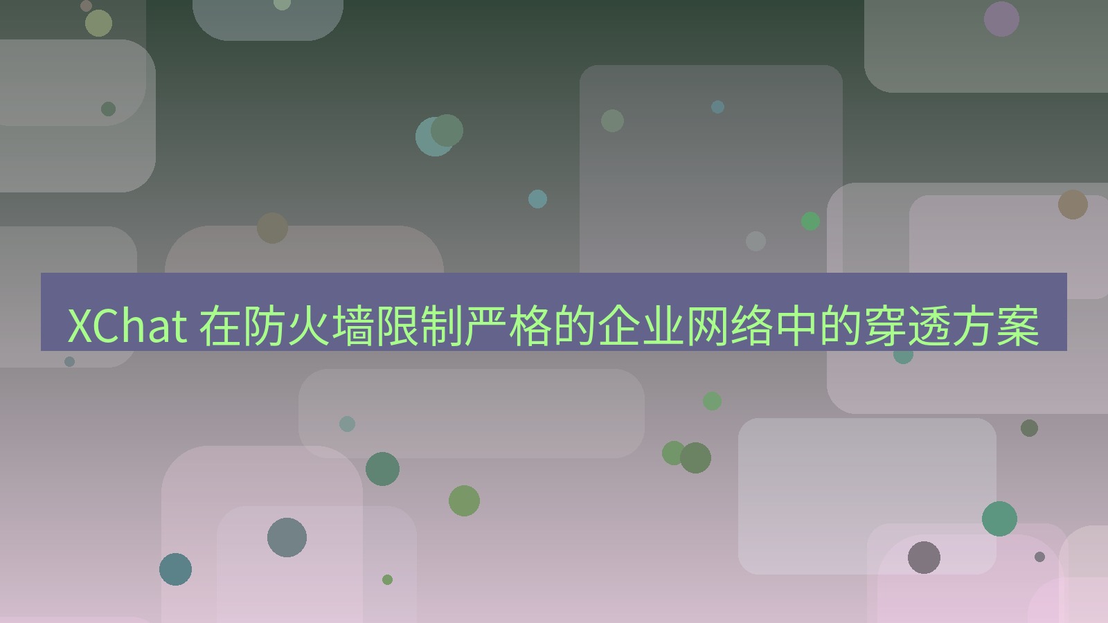 xchat官网 XChat 在防火墙限制严格的企业网络中的穿透方案