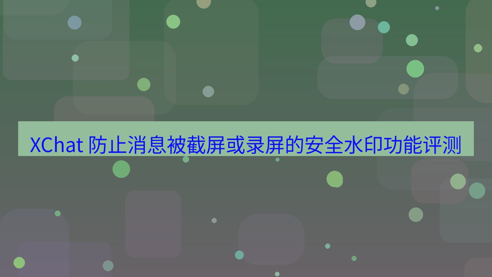 xchat官网 XChat 防止消息被截屏或录屏的安全水印功能评测