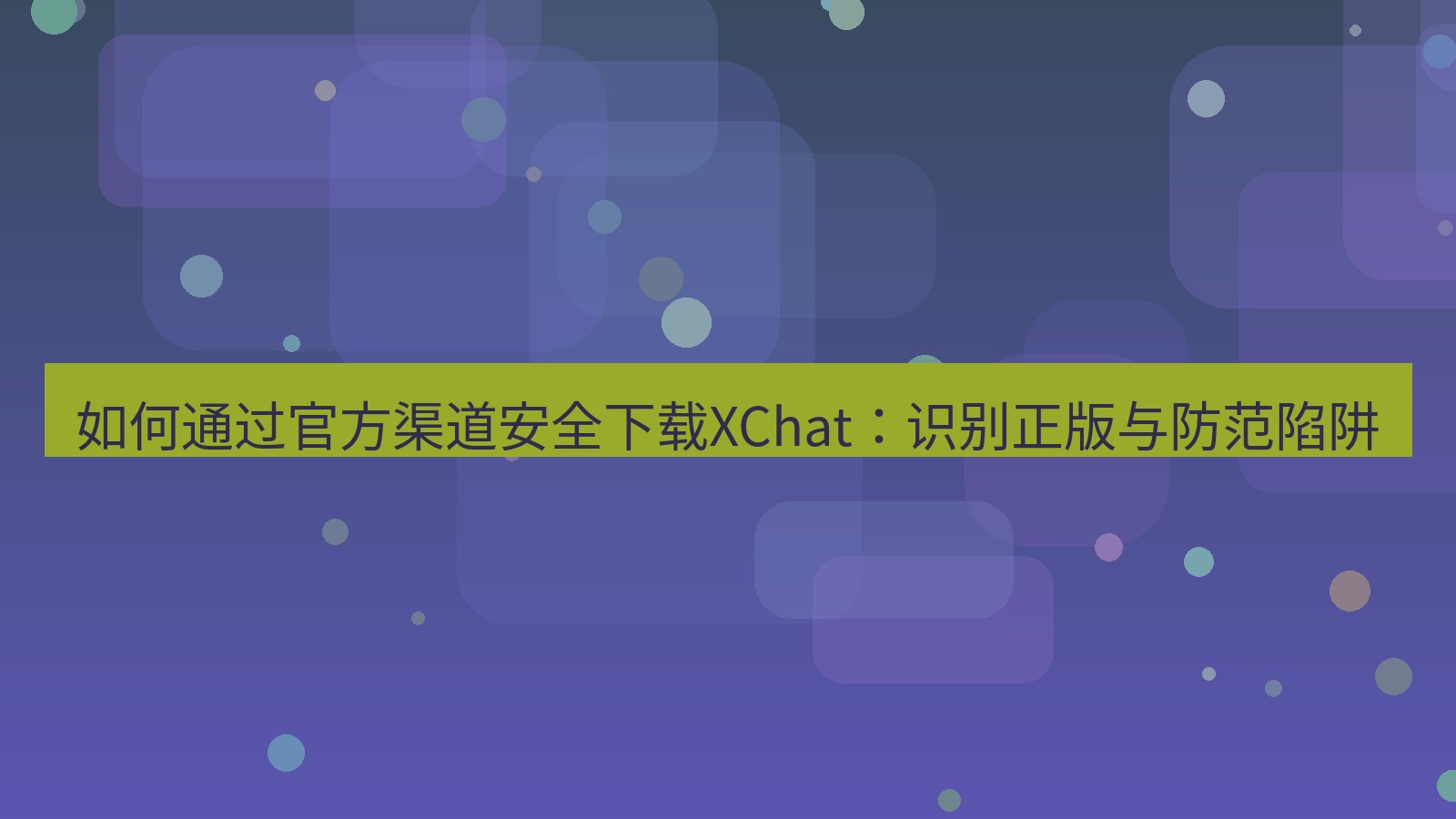 xchat官网 如何通过官方渠道安全下载XChat：识别正版与防范陷阱