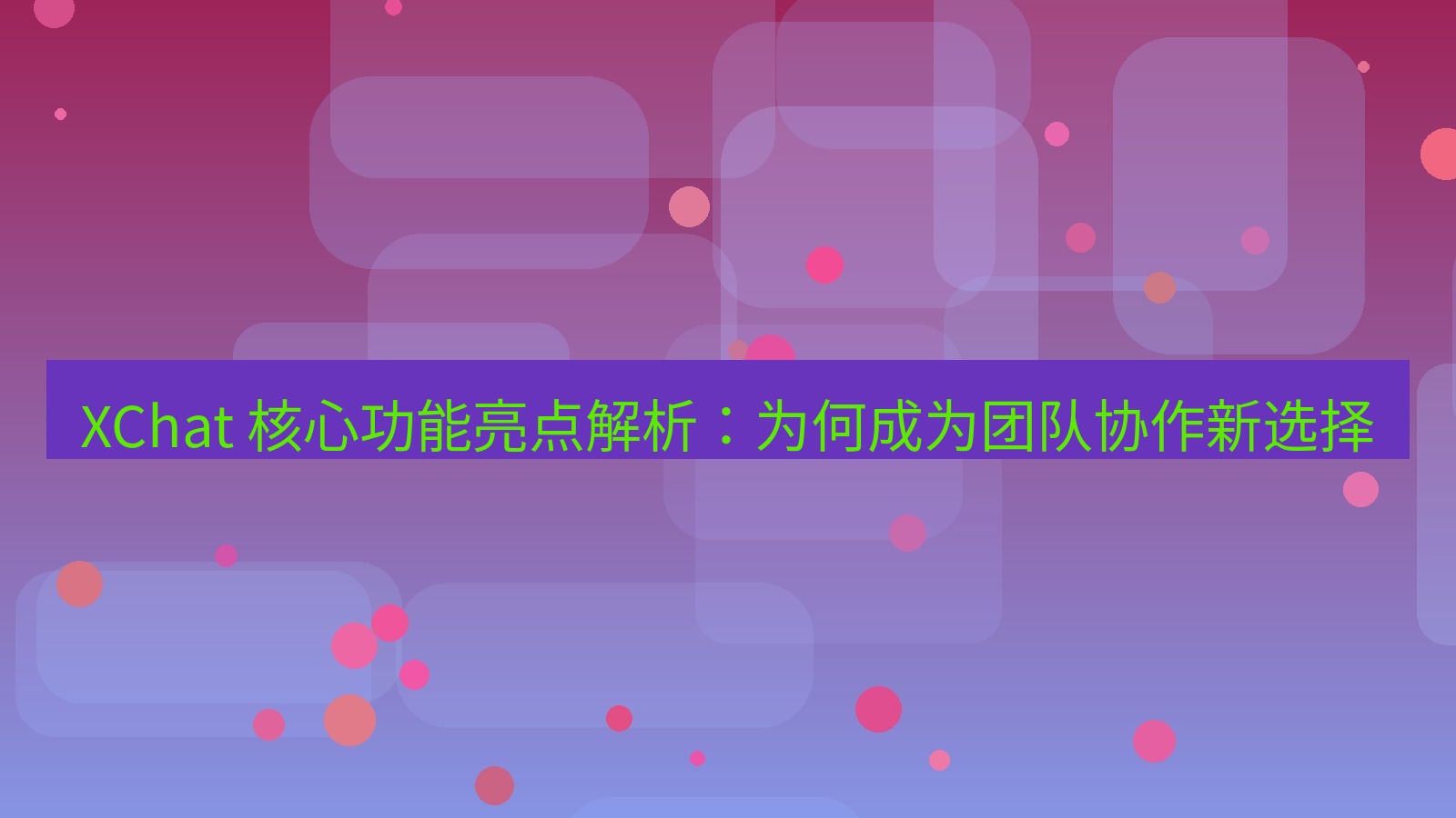 xchat官网 XChat 核心功能亮点解析：为何成为团队协作新选择