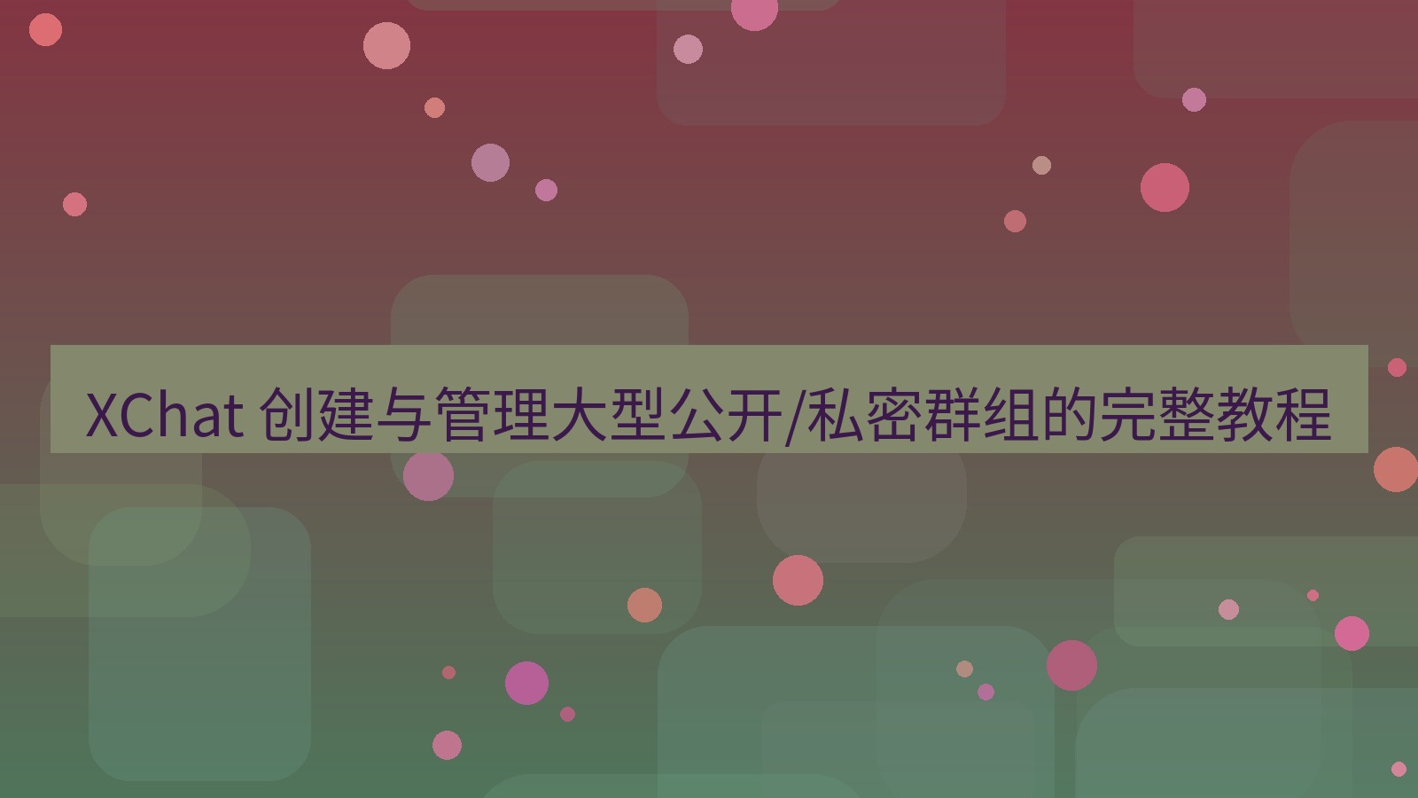 xchat官网 XChat 创建与管理大型公开/私密群组的完整教程