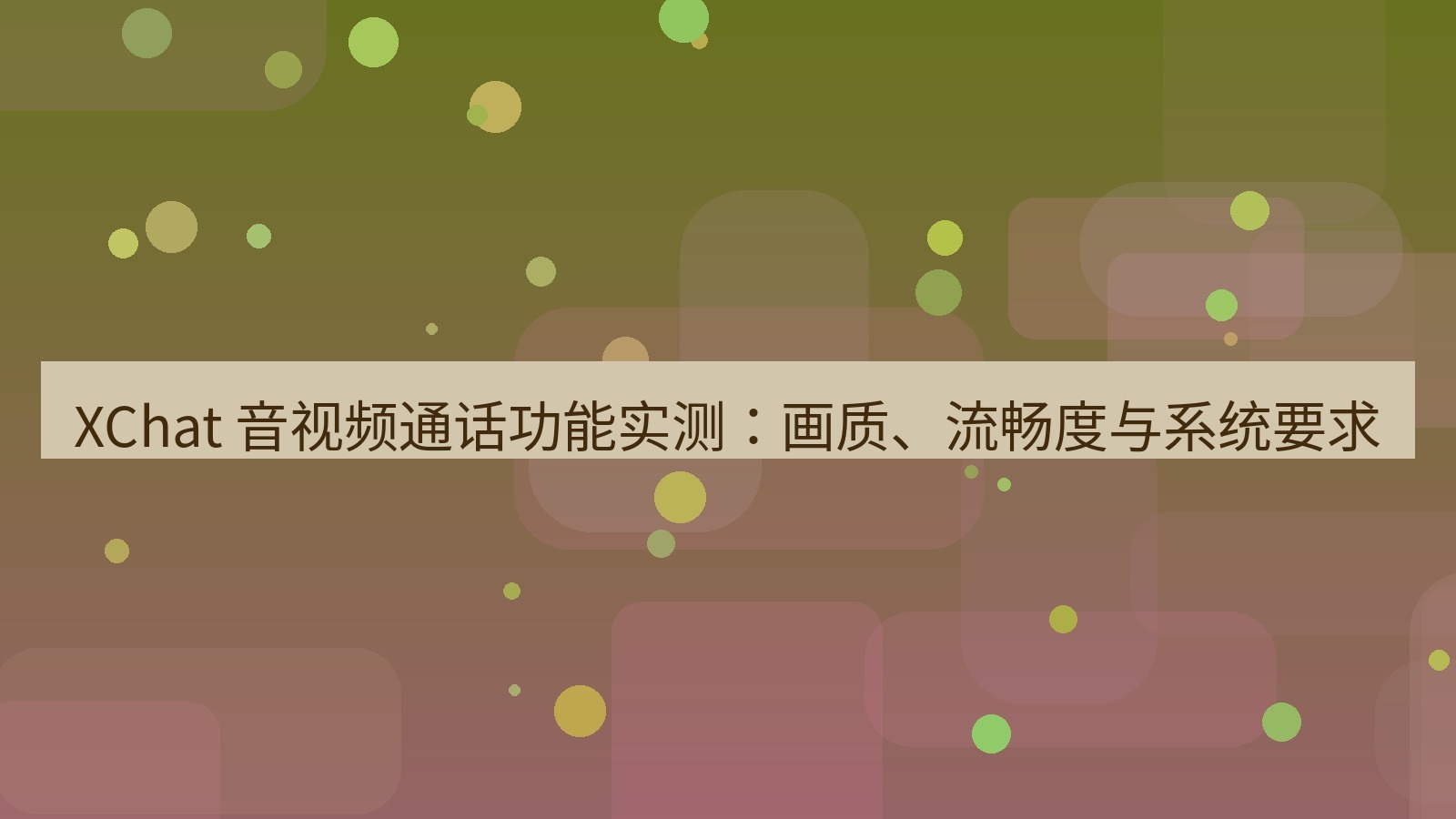 xchat官网 XChat 音视频通话功能实测：画质、流畅度与系统要求