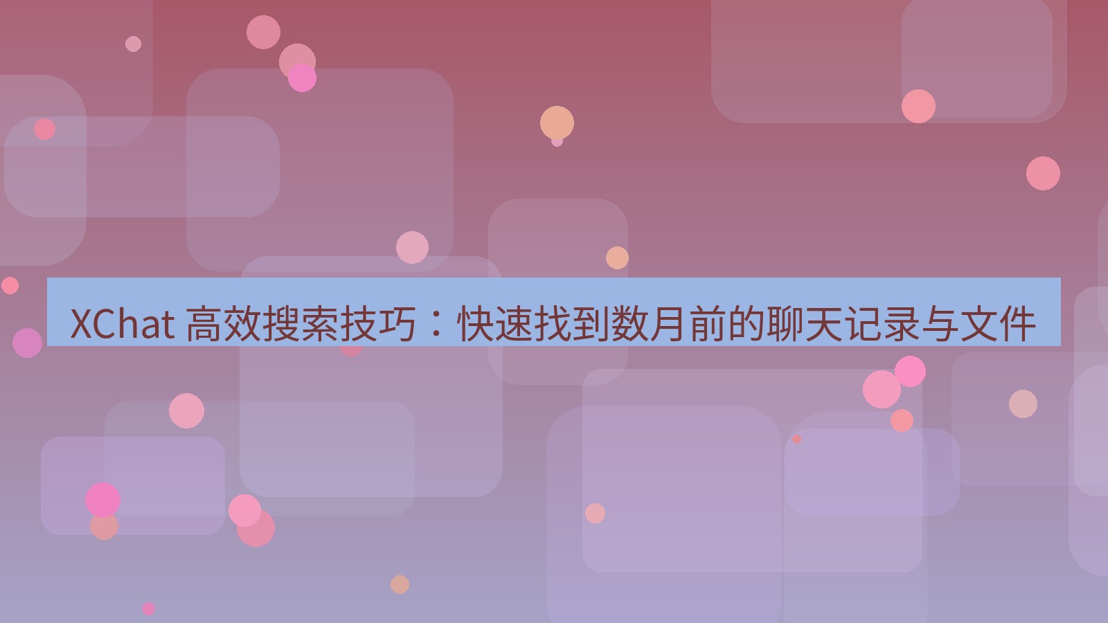 xchat官网 XChat 高效搜索技巧：快速找到数月前的聊天记录与文件