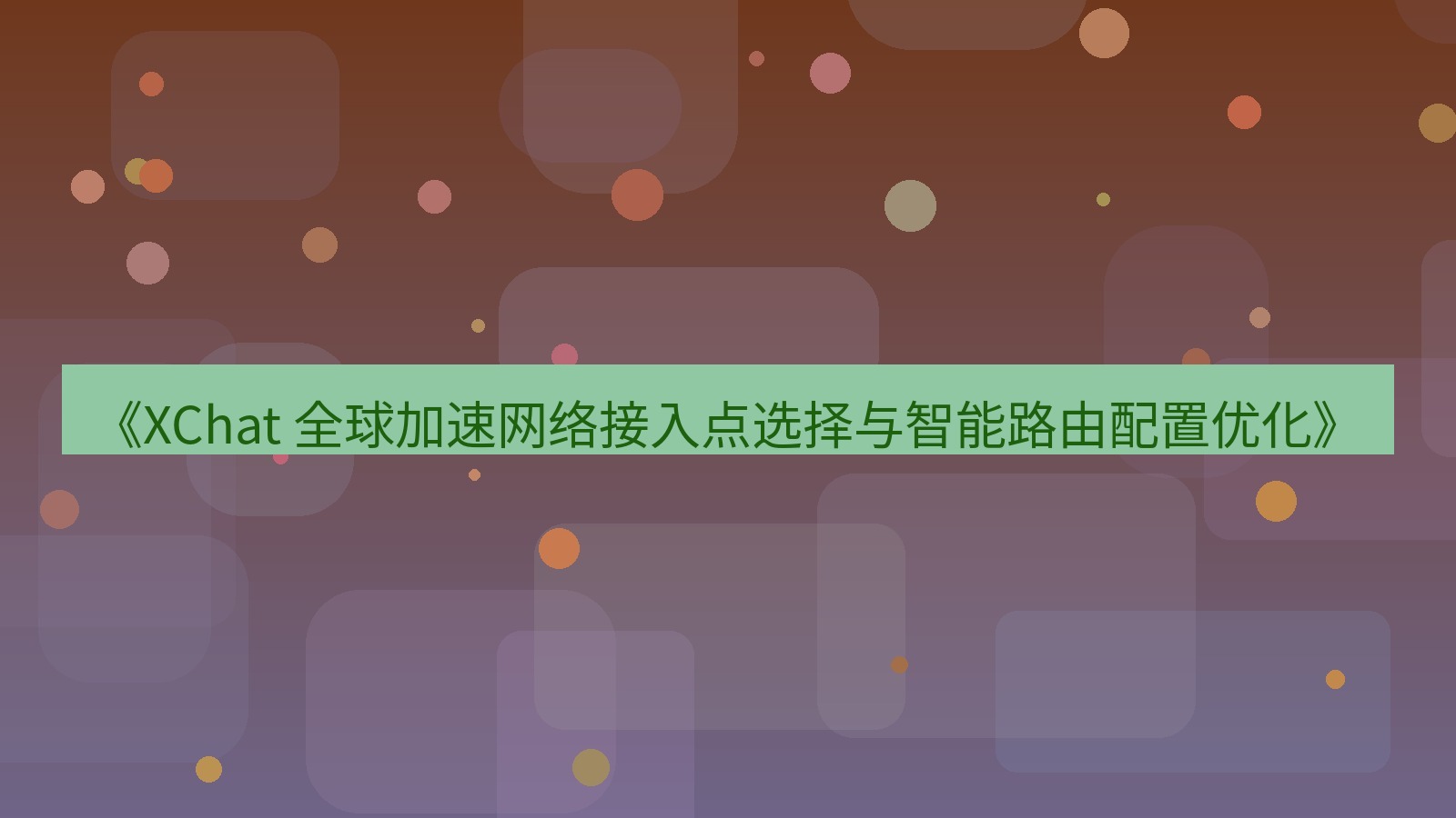 xchat官网 《XChat 全球加速网络接入点选择与智能路由配置优化》