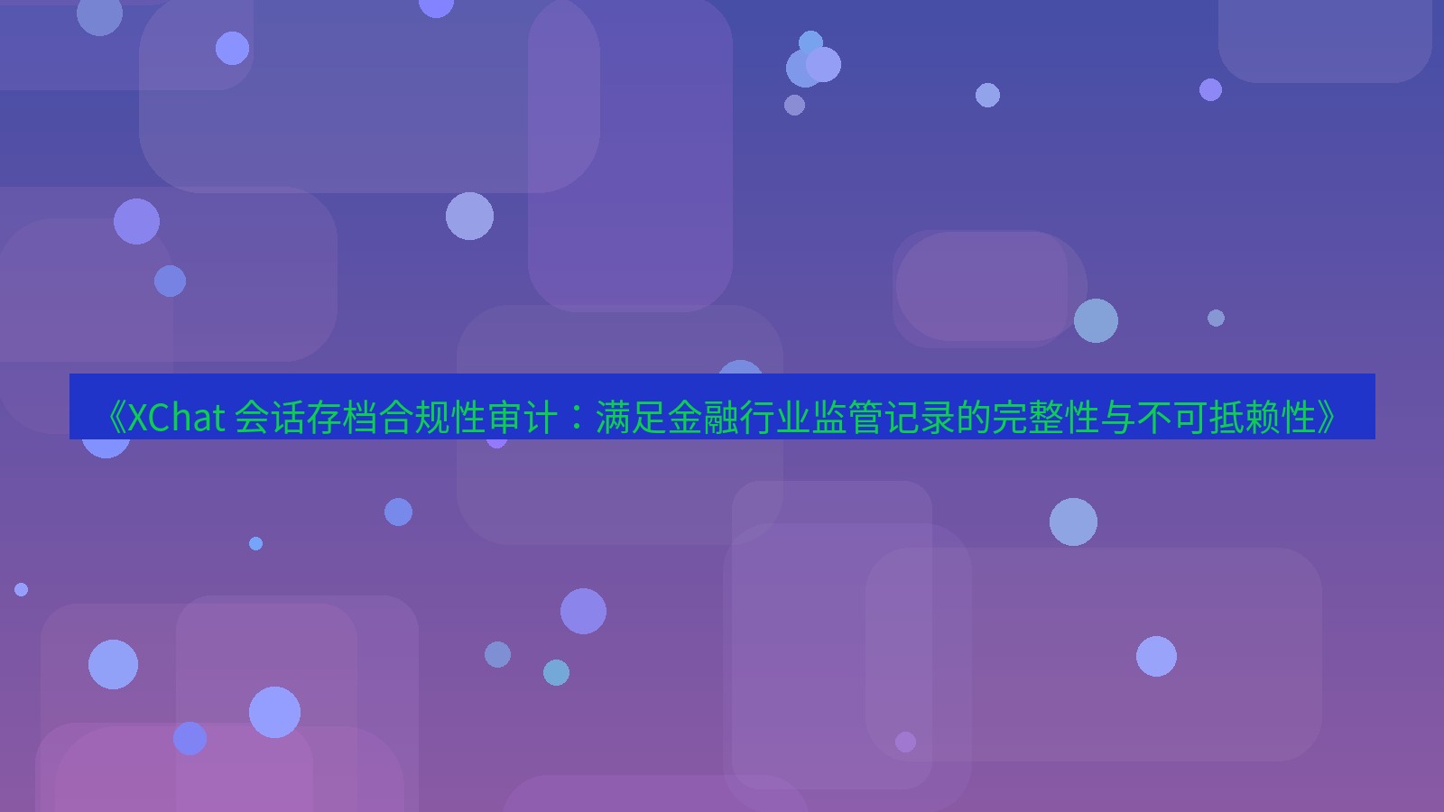 xchat官网 《XChat 会话存档合规性审计：满足金融行业监管记录的完整性与不可抵赖性》