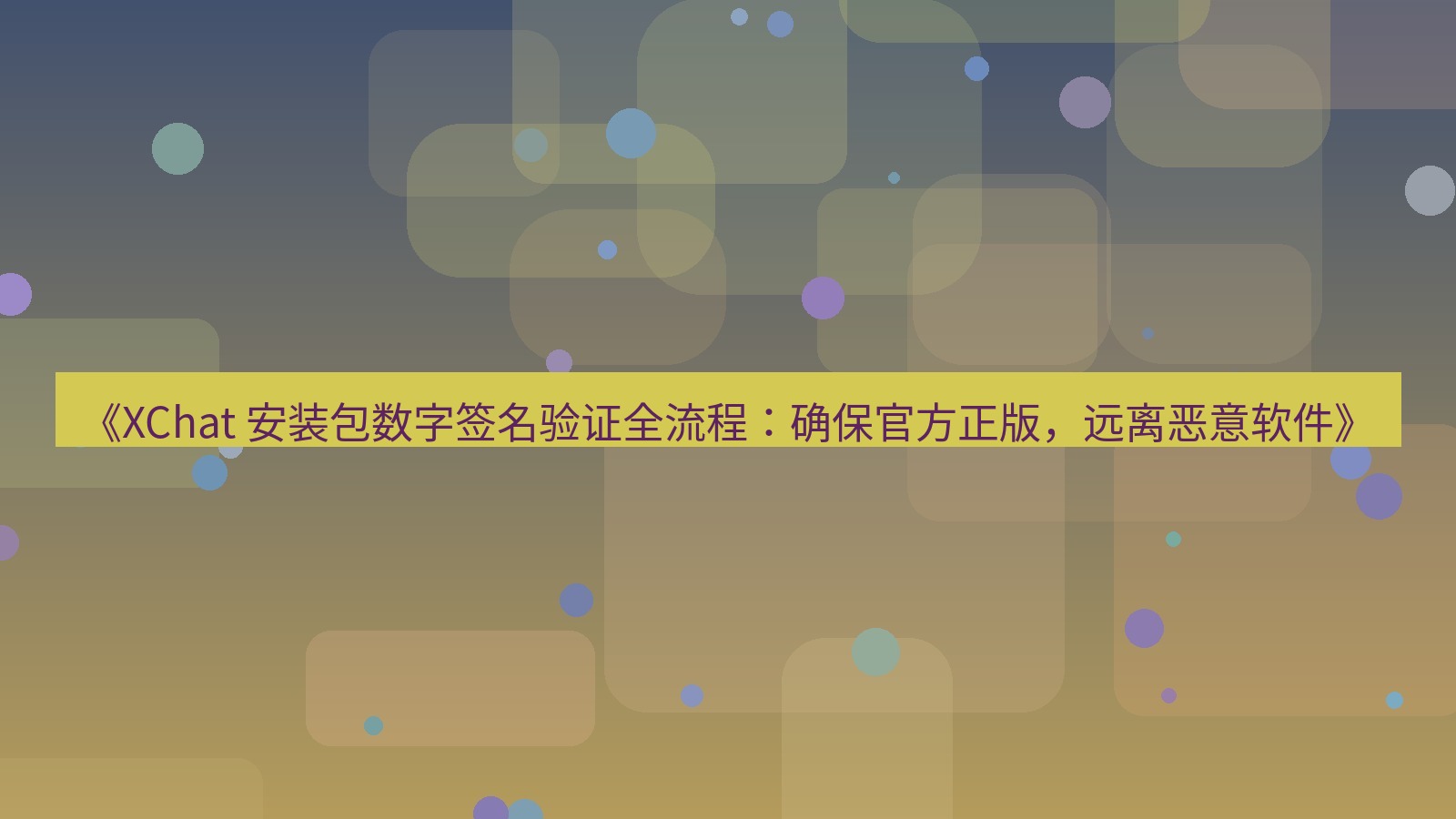 xchat官网 《XChat 安装包数字签名验证全流程：确保官方正版，远离恶意软件》