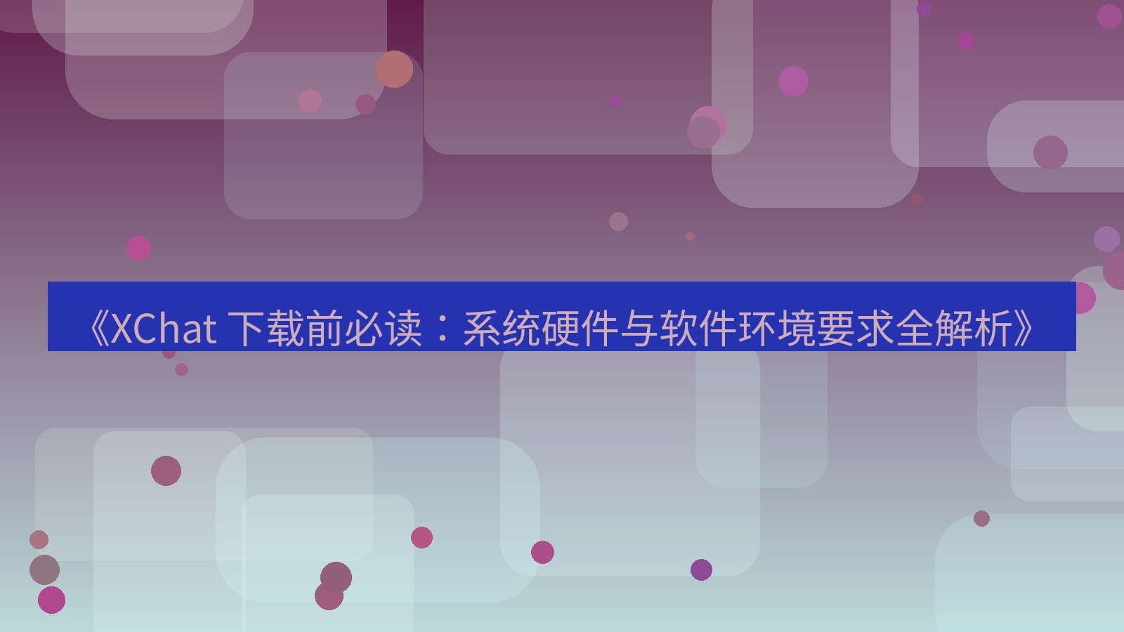 xchat官网 《XChat 下载前必读：系统硬件与软件环境要求全解析》