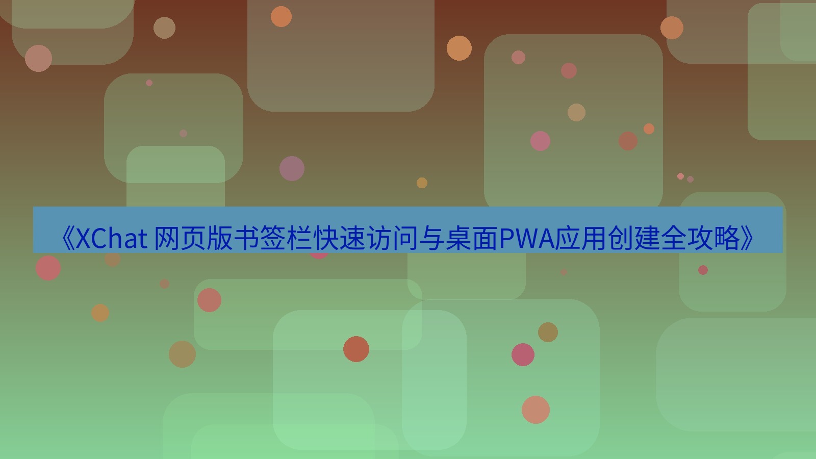 xchat官网 《XChat 网页版书签栏快速访问与桌面PWA应用创建全攻略》