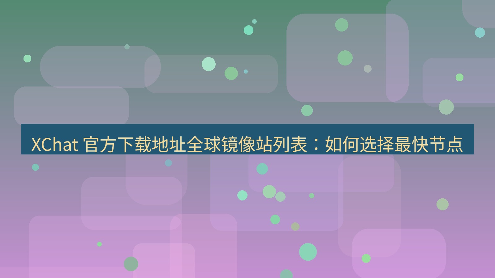 xchat官网 XChat 官方下载地址全球镜像站列表：如何选择最快节点