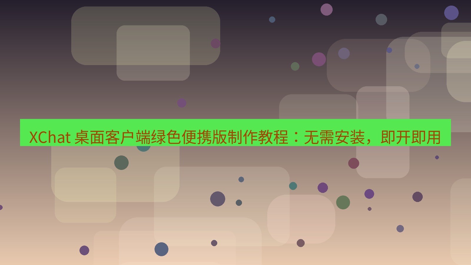 xchat官网 XChat 桌面客户端绿色便携版制作教程：无需安装，即开即用