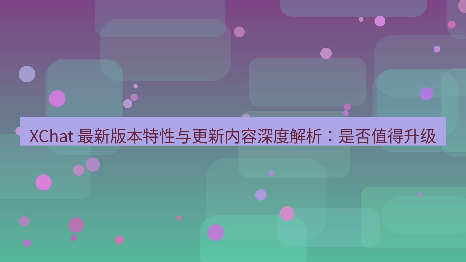 xchat官网 XChat 最新版本特性与更新内容深度解析：是否值得升级