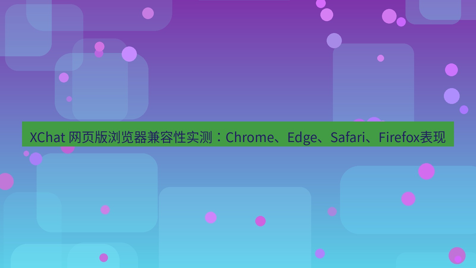 xchat官网 XChat 网页版浏览器兼容性实测：Chrome、Edge、Safari、Firefox表现
