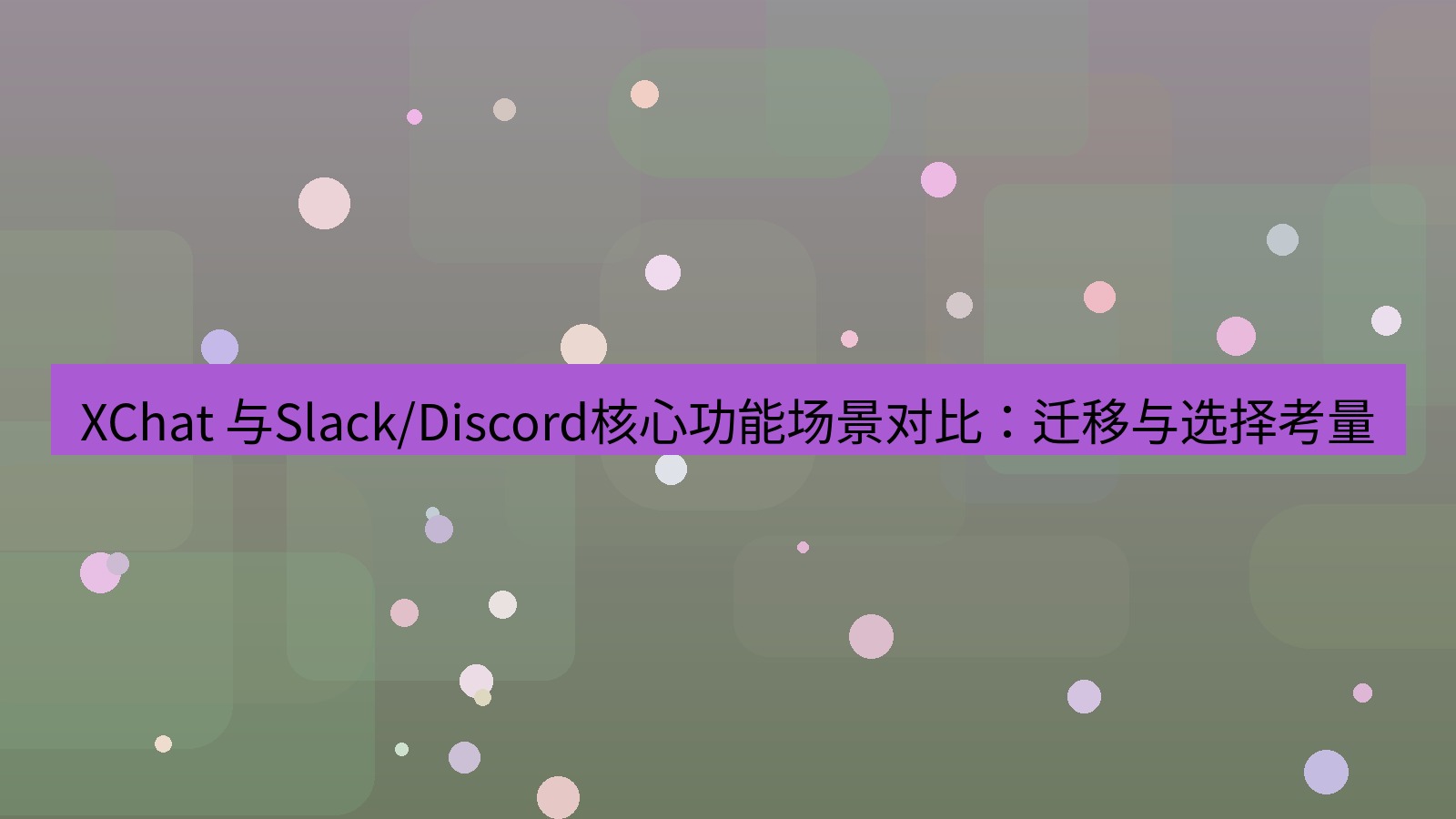 xchat官网 XChat 与Slack/Discord核心功能场景对比：迁移与选择考量