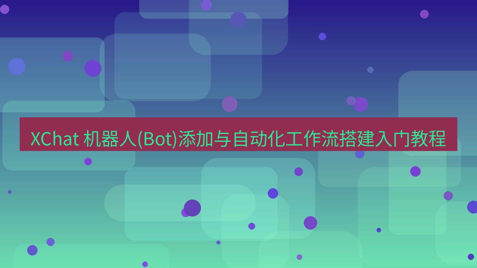 xchat官网 XChat 机器人(Bot)添加与自动化工作流搭建入门教程
