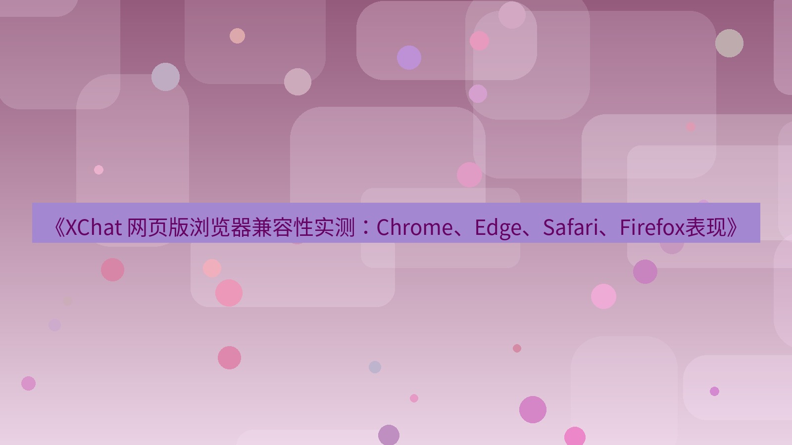 xchat官网 《XChat 网页版浏览器兼容性实测：Chrome、Edge、Safari、Firefox表现》