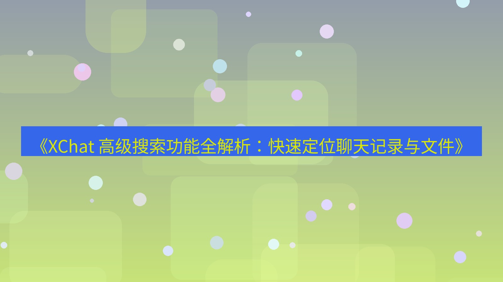 xchat官网 《XChat 高级搜索功能全解析：快速定位聊天记录与文件》