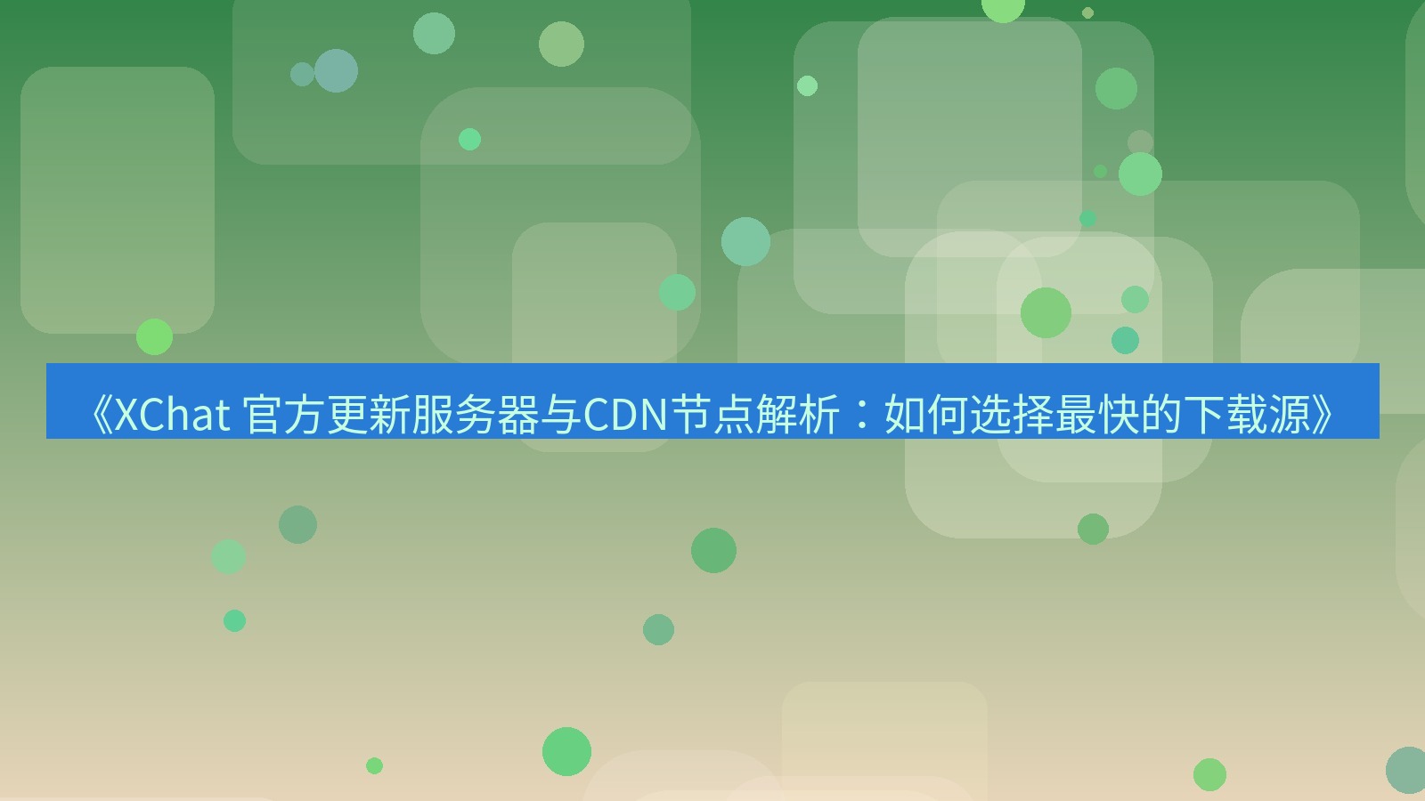 xchat官网 《XChat 官方更新服务器与CDN节点解析：如何选择最快的下载源》