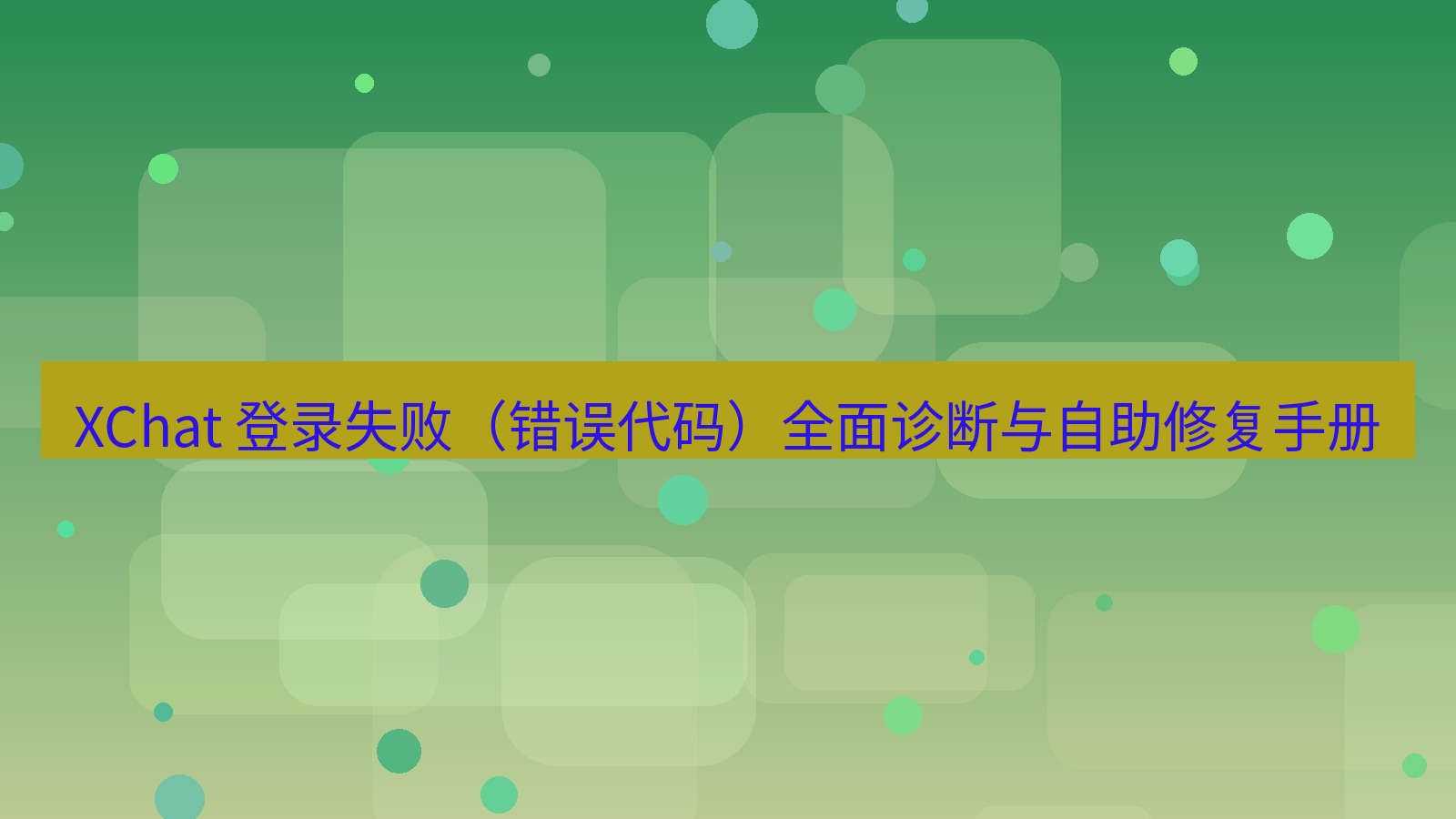 xchat官网 XChat 登录失败（错误代码）全面诊断与自助修复手册