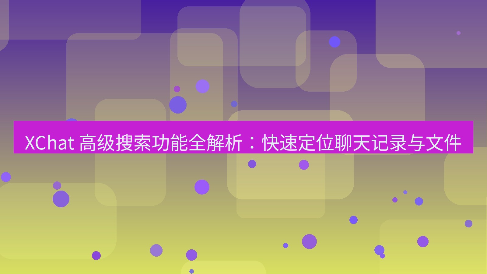 xchat官网 XChat 高级搜索功能全解析：快速定位聊天记录与文件