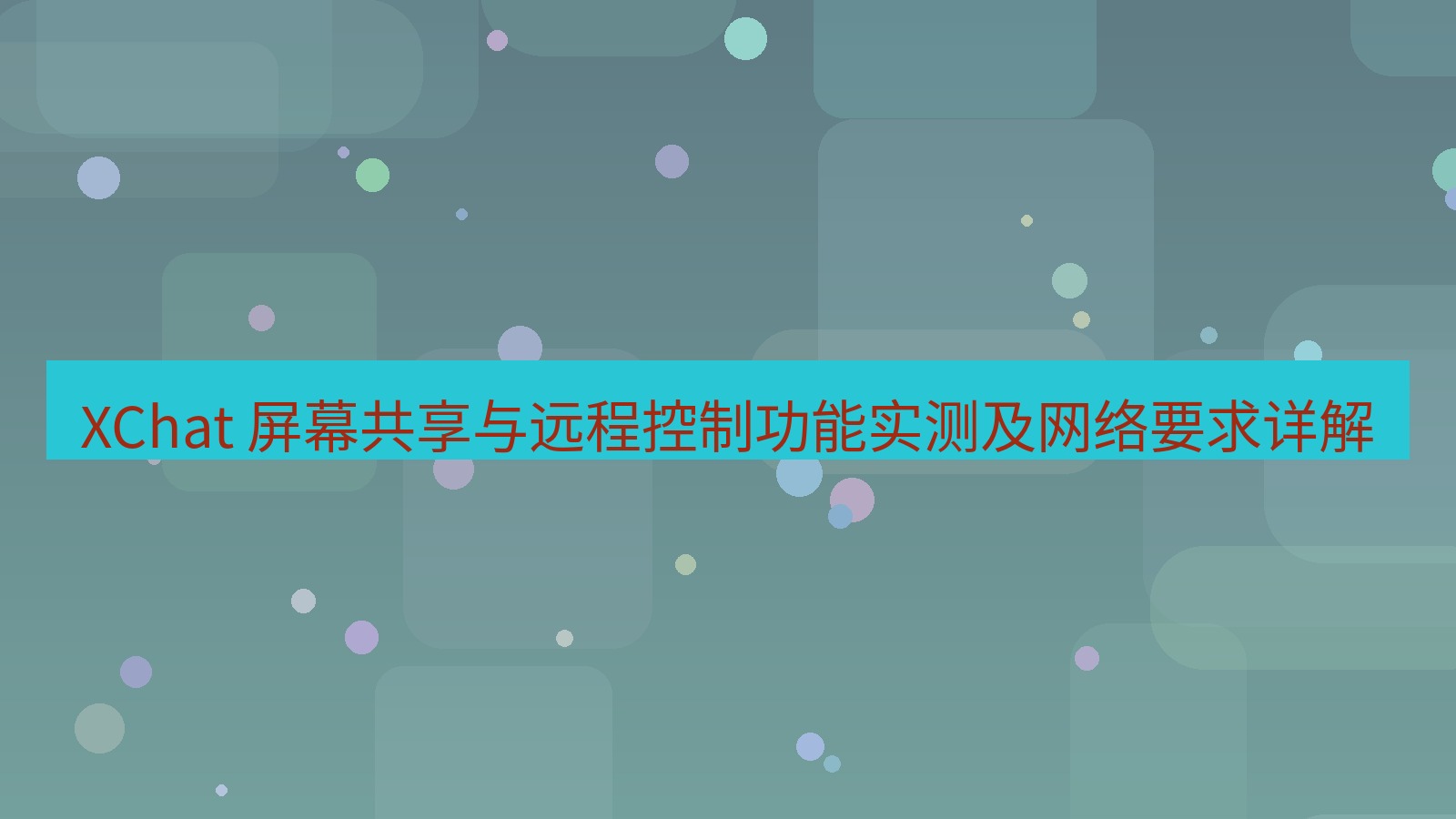 xchat官网 XChat 屏幕共享与远程控制功能实测及网络要求详解