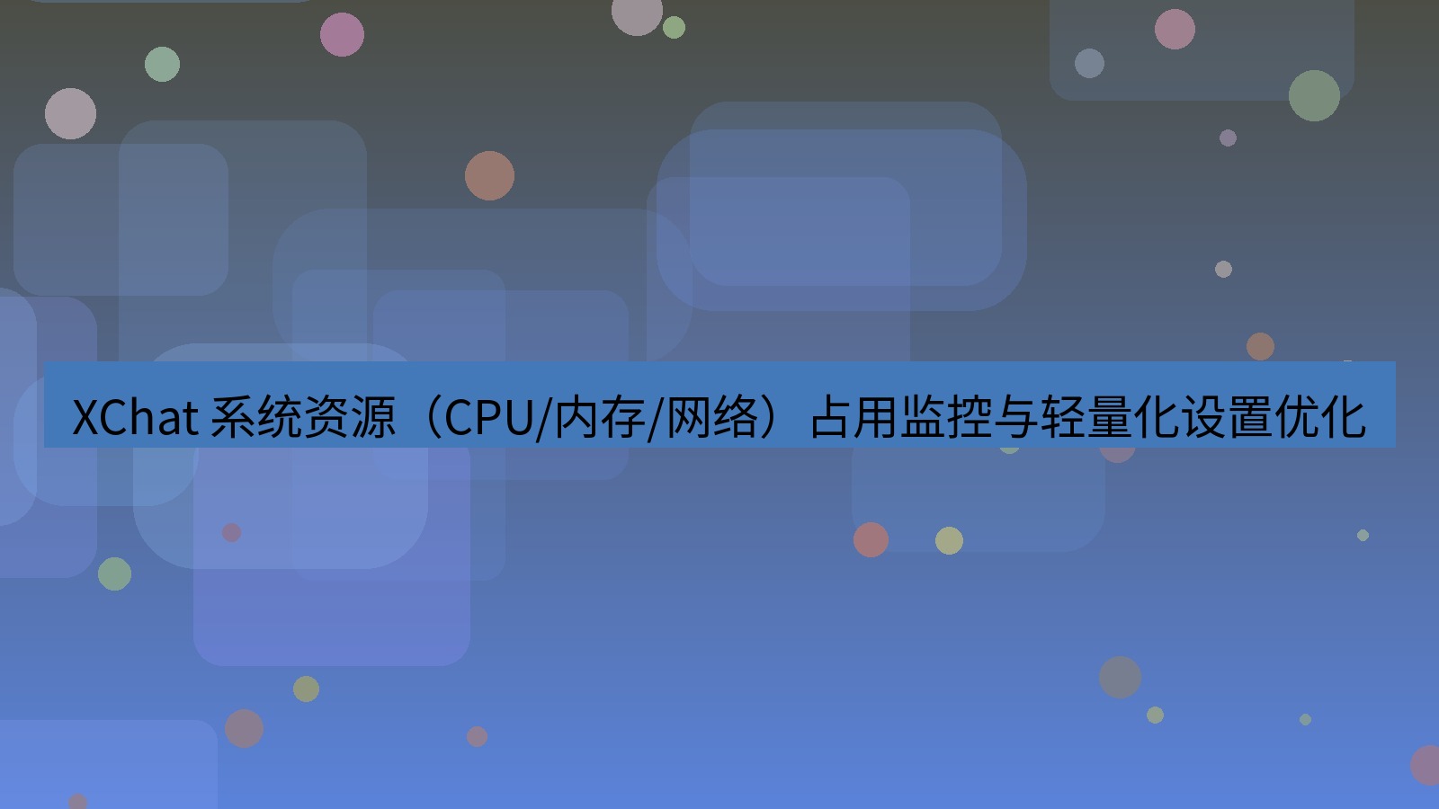 xchat官网 XChat 系统资源（CPU/内存/网络）占用监控与轻量化设置优化
