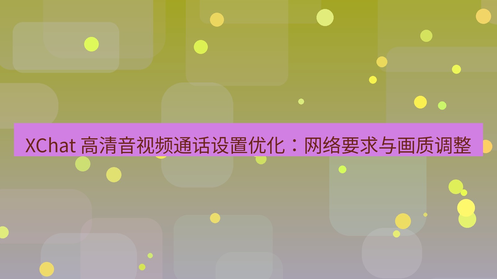 xchat官网 XChat 高清音视频通话设置优化：网络要求与画质调整
