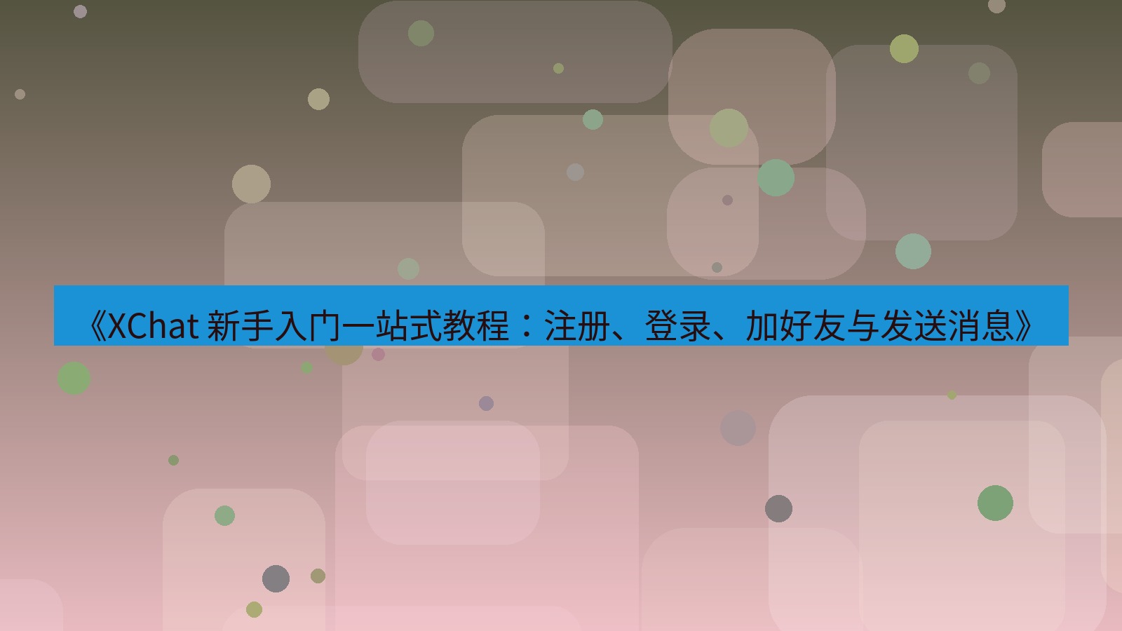 xchat官网 《XChat 新手入门一站式教程：注册、登录、加好友与发送消息》