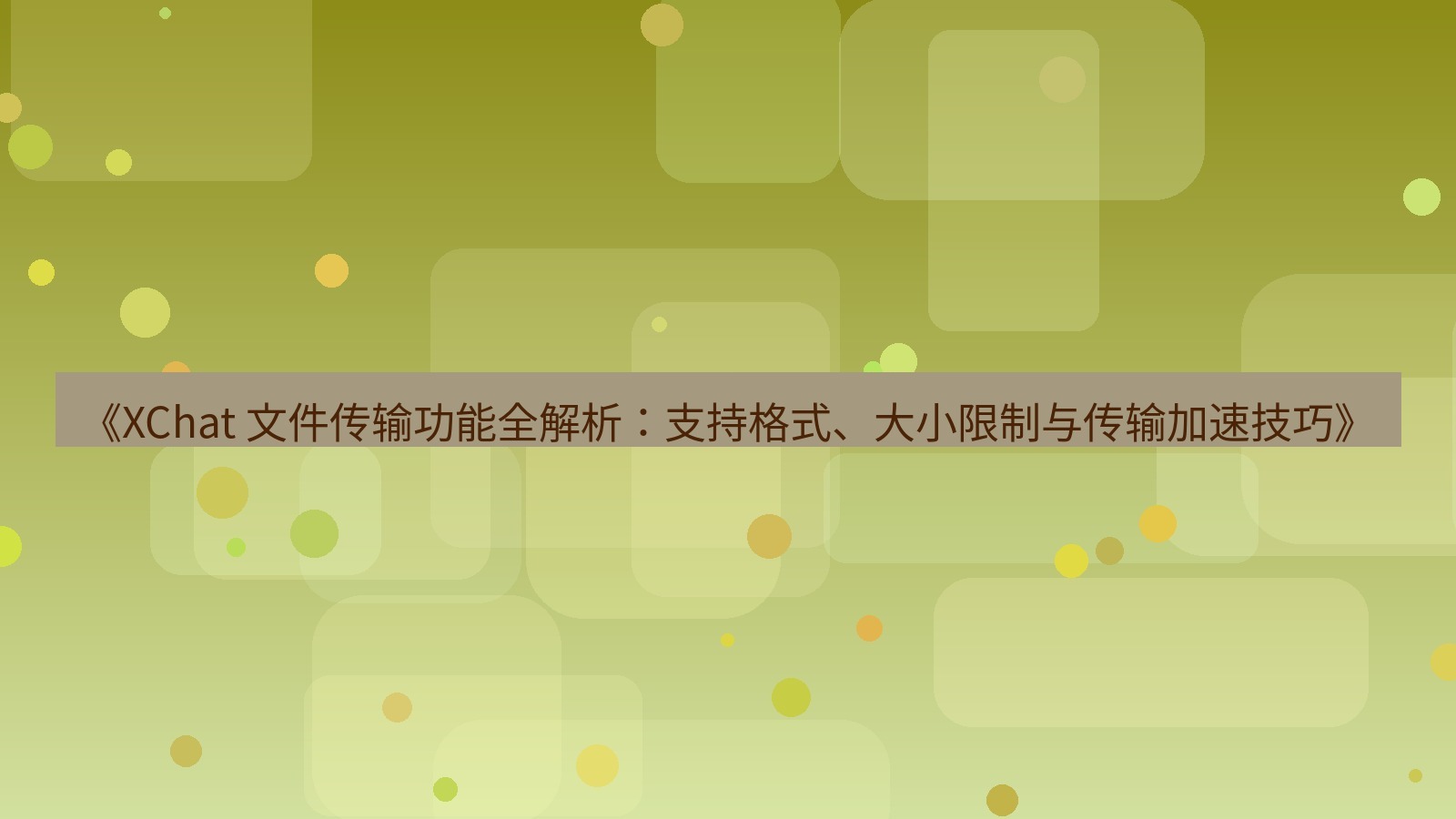 xchat官网 《XChat 文件传输功能全解析：支持格式、大小限制与传输加速技巧》