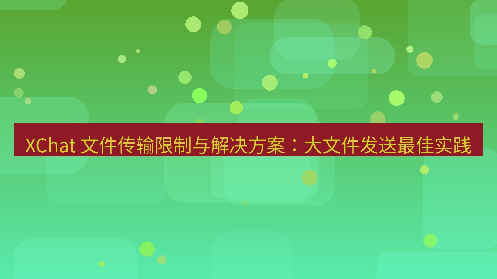 xchat官网 XChat 文件传输限制与解决方案：大文件发送最佳实践