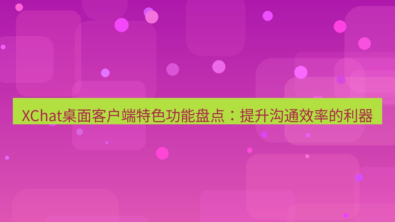 xchat官网 XChat桌面客户端特色功能盘点：提升沟通效率的利器