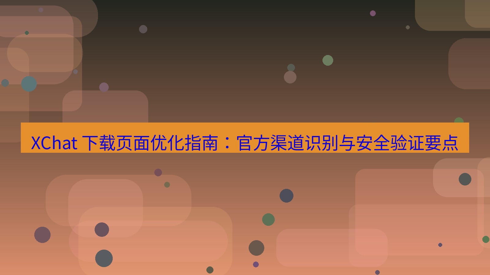 xchat官网 XChat 下载页面优化指南：官方渠道识别与安全验证要点