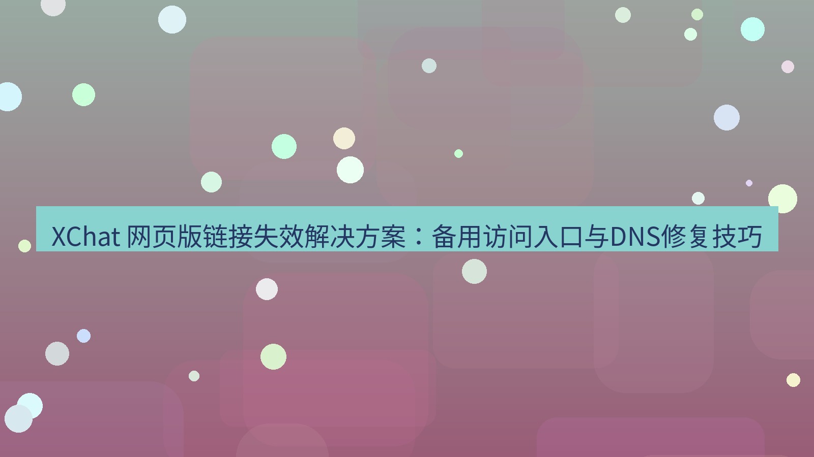 xchat官网 XChat 网页版链接失效解决方案：备用访问入口与DNS修复技巧