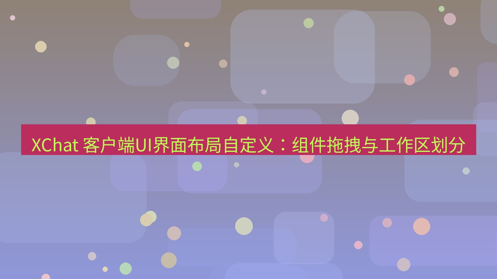 xchat官网 XChat 客户端UI界面布局自定义：组件拖拽与工作区划分
