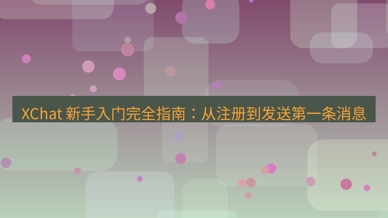 xchat官网 XChat 新手入门完全指南：从注册到发送第一条消息