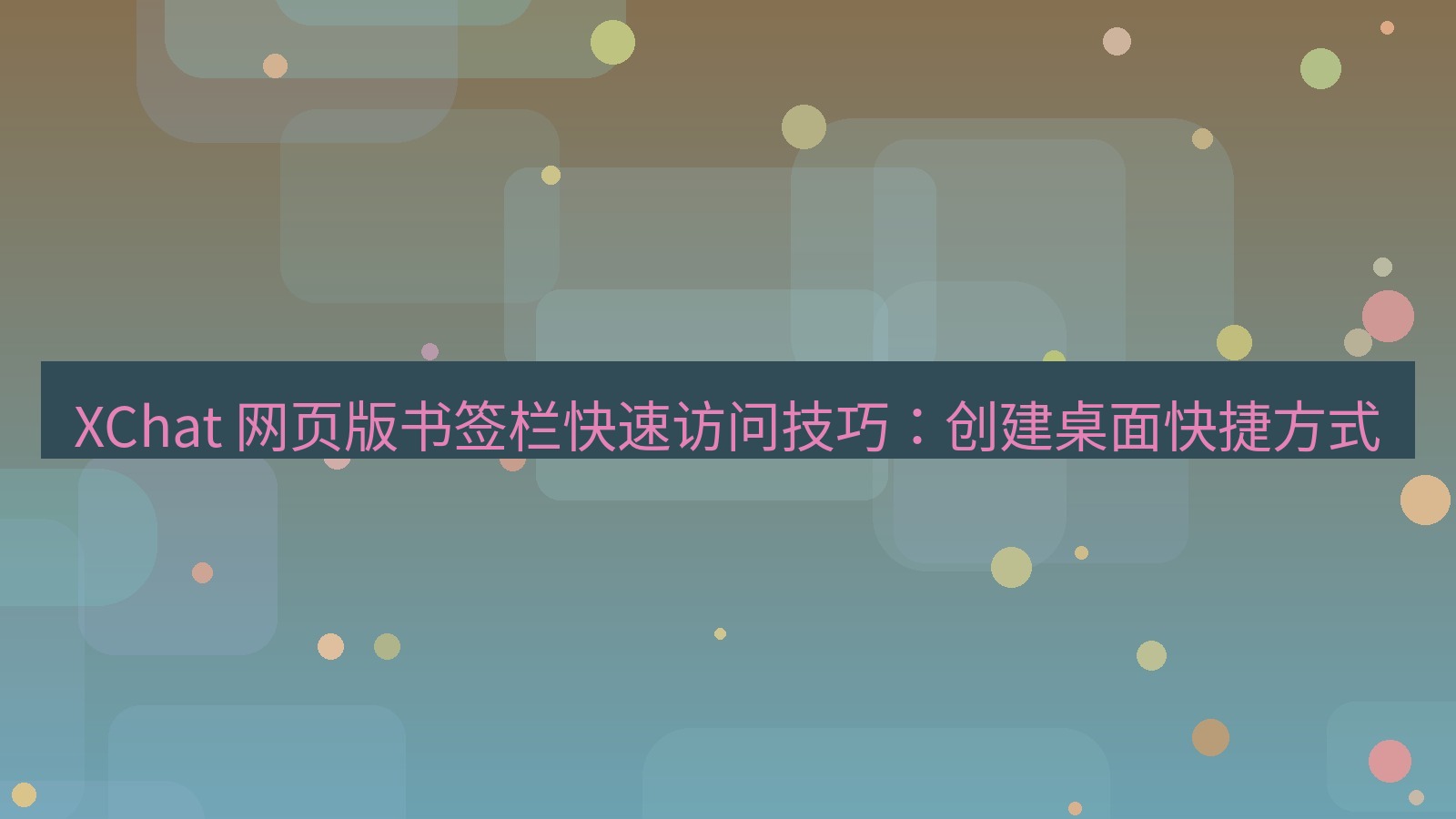 xchat官网 XChat 网页版书签栏快速访问技巧：创建桌面快捷方式