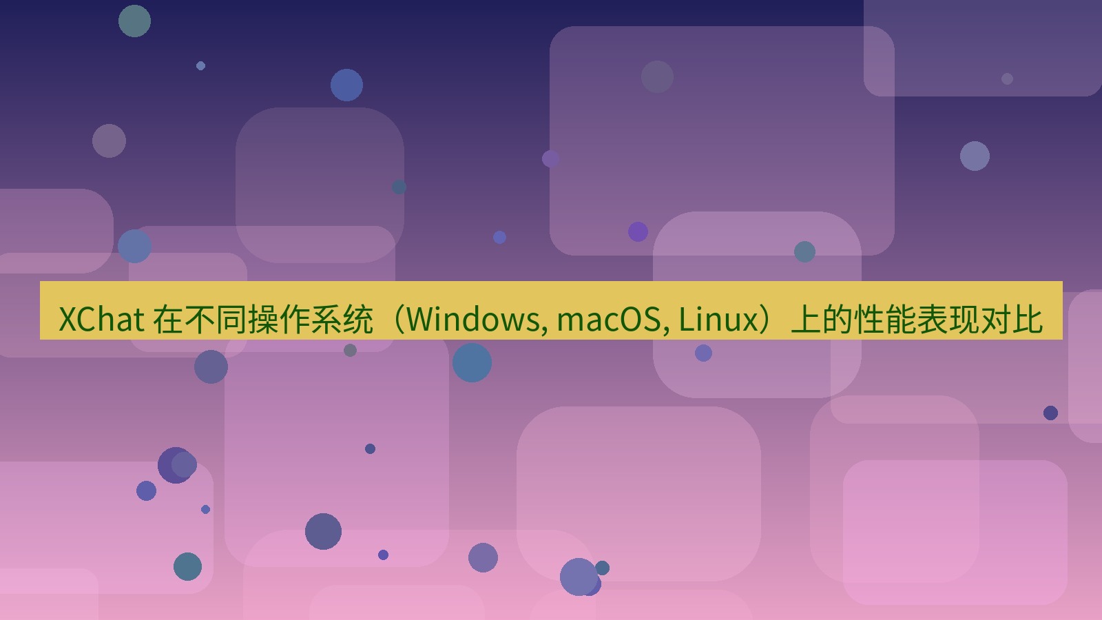 xchat官网 XChat 在不同操作系统（Windows, macOS, Linux）上的性能表现对比